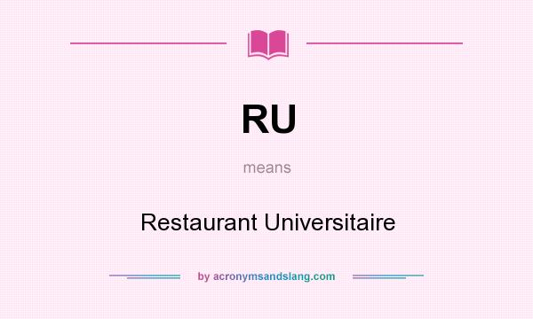 What does RU mean? It stands for Restaurant Universitaire