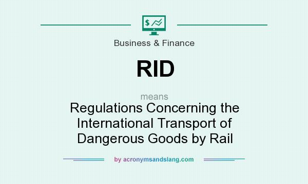 What does RID mean? It stands for Regulations Concerning the International Transport of Dangerous Goods by Rail