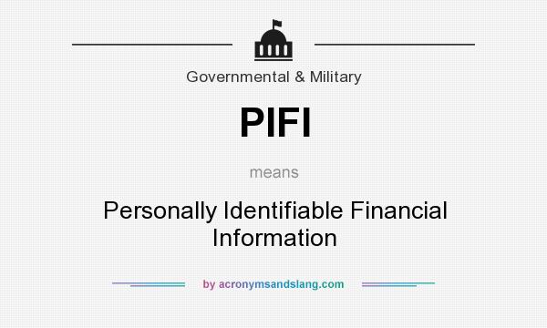 What does PIFI mean? It stands for Personally Identifiable Financial Information