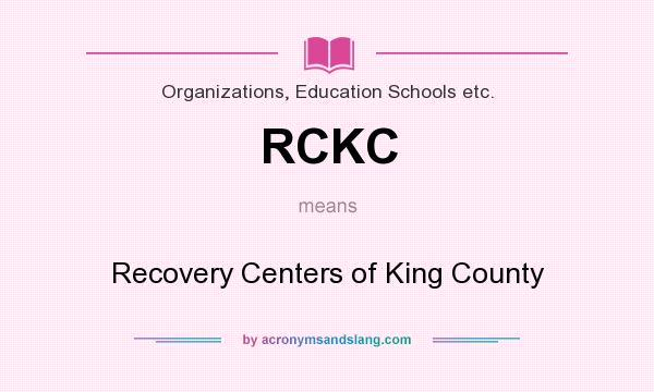 What does RCKC mean? It stands for Recovery Centers of King County