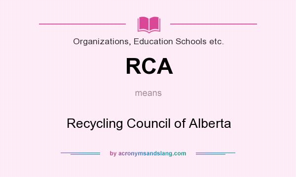 What does RCA mean? It stands for Recycling Council of Alberta