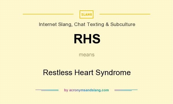 What does RHS mean? It stands for Restless Heart Syndrome