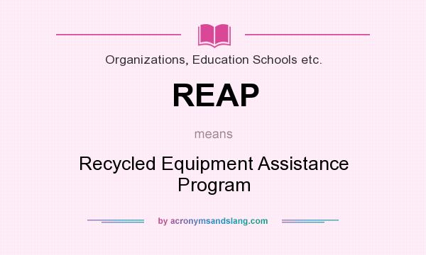 What does REAP mean? It stands for Recycled Equipment Assistance Program