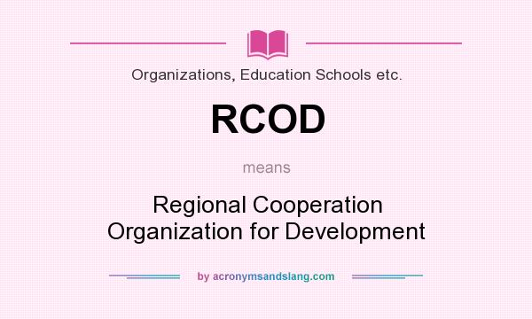 What does RCOD mean? It stands for Regional Cooperation Organization for Development