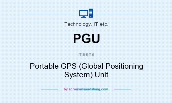 What does PGU mean? It stands for Portable GPS (Global Positioning System) Unit