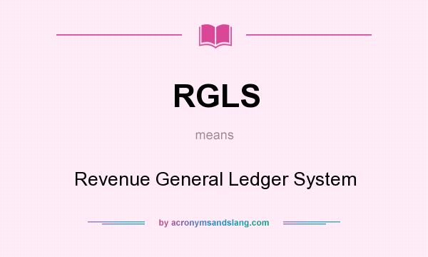 What does RGLS mean? It stands for Revenue General Ledger System