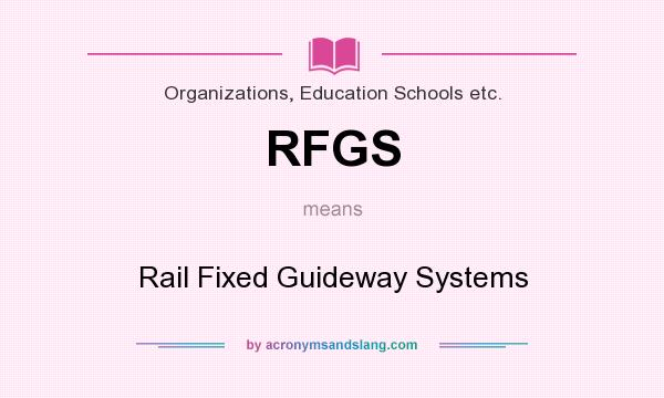 What does RFGS mean? It stands for Rail Fixed Guideway Systems