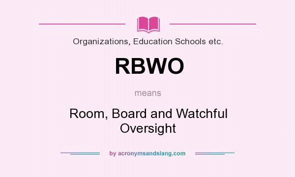 What does RBWO mean? It stands for Room, Board and Watchful Oversight