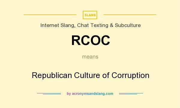 What does RCOC mean? It stands for Republican Culture of Corruption