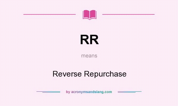 What does RR mean? It stands for Reverse Repurchase