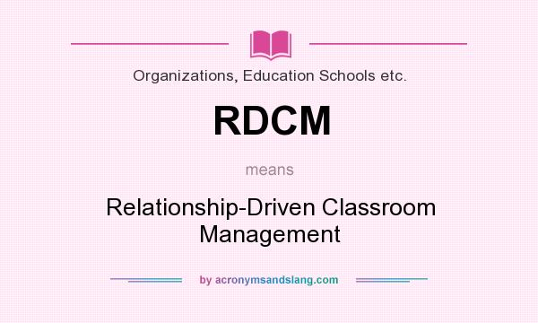 What does RDCM mean? It stands for Relationship-Driven Classroom Management