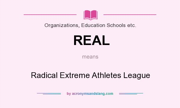 What does REAL mean? It stands for Radical Extreme Athletes League