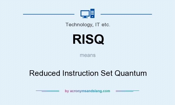 What does RISQ mean? It stands for Reduced Instruction Set Quantum