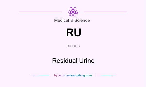What does RU mean? It stands for Residual Urine