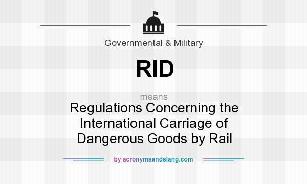 What does RID mean? It stands for Regulations Concerning the International Carriage of Dangerous Goods by Rail