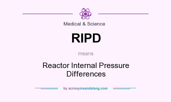 What does RIPD mean? It stands for Reactor Internal Pressure Differences