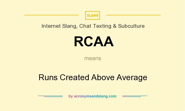 What does RCAA mean? It stands for Runs Created Above Average