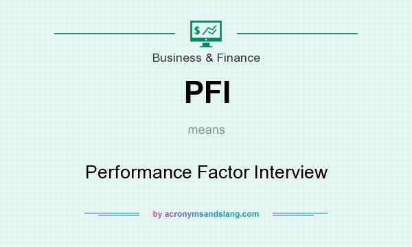 What does PFI mean? It stands for Performance Factor Interview