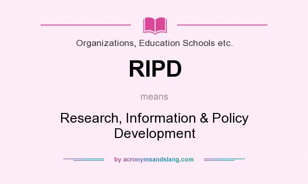 What does RIPD mean? It stands for Research, Information & Policy Development