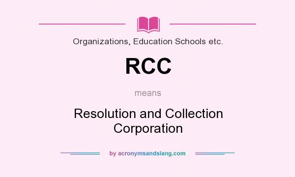 What does RCC mean? It stands for Resolution and Collection Corporation