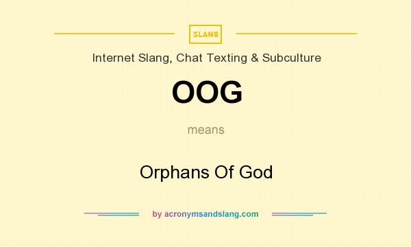 What does OOG mean? It stands for Orphans Of God