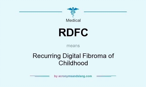 What does RDFC mean? It stands for Recurring Digital Fibroma of Childhood