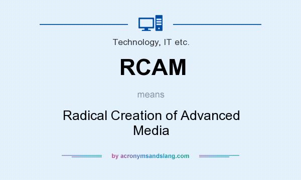 What does RCAM mean? It stands for Radical Creation of Advanced Media