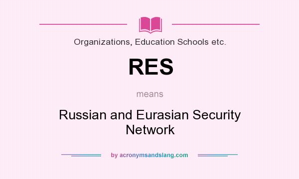 What does RES mean? It stands for Russian and Eurasian Security Network