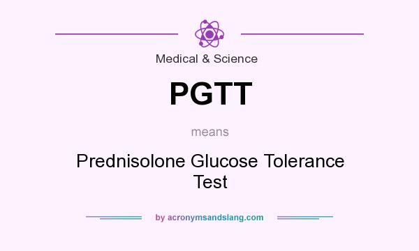 What does PGTT mean? It stands for Prednisolone Glucose Tolerance Test