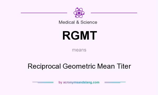 What does RGMT mean? It stands for Reciprocal Geometric Mean Titer