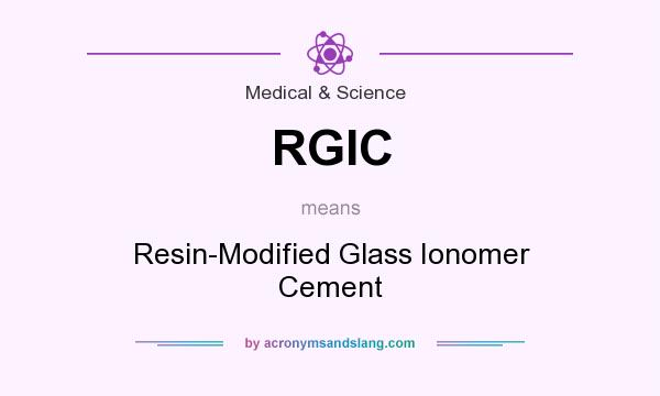 What does RGIC mean? It stands for Resin-Modified Glass Ionomer Cement