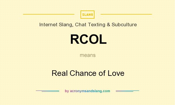 What does RCOL mean? It stands for Real Chance of Love