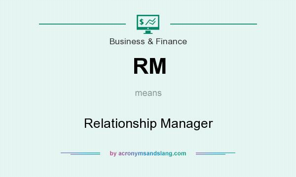 What does RM mean? It stands for Relationship Manager