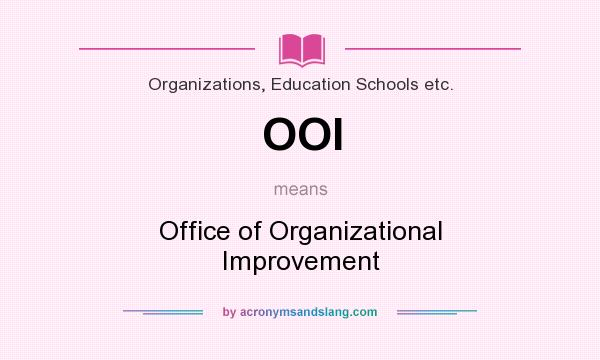 What does OOI mean? It stands for Office of Organizational Improvement