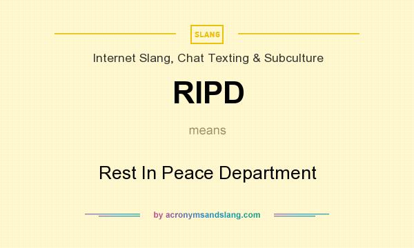 What does RIPD mean? It stands for Rest In Peace Department