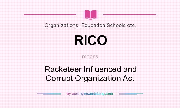 What does RICO mean? It stands for Racketeer Influenced and Corrupt Organization Act