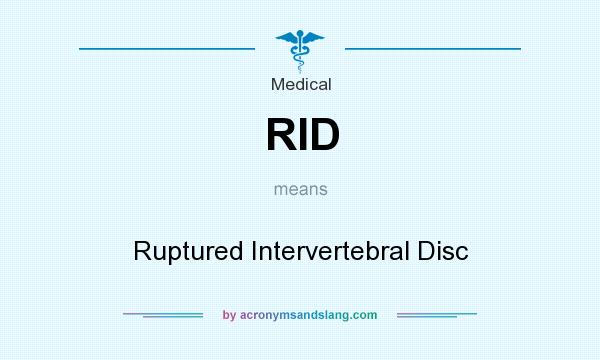 What does RID mean? It stands for Ruptured Intervertebral Disc