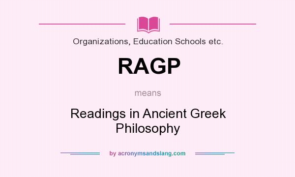 What does RAGP mean? It stands for Readings in Ancient Greek Philosophy