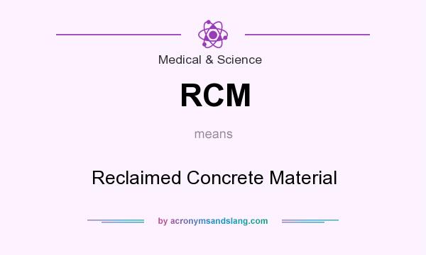 What does RCM mean? It stands for Reclaimed Concrete Material