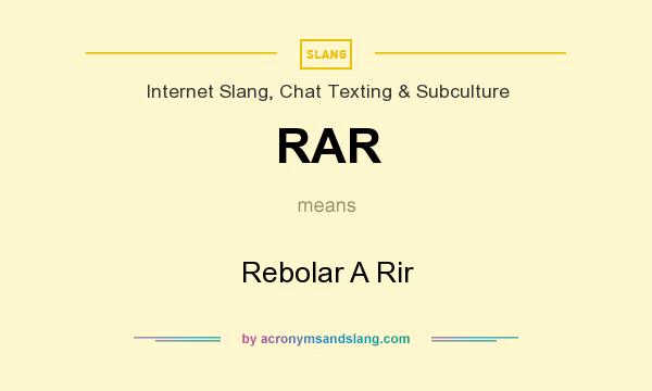 What does RAR mean? It stands for Rebolar A Rir