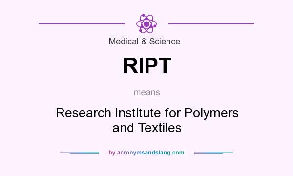 What does RIPT mean? It stands for Research Institute for Polymers and Textiles