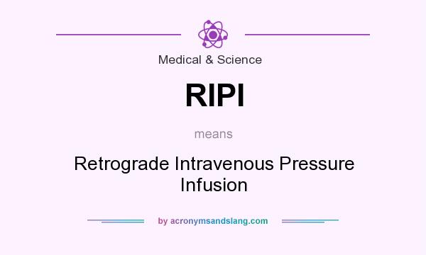 What does RIPI mean? It stands for Retrograde Intravenous Pressure Infusion