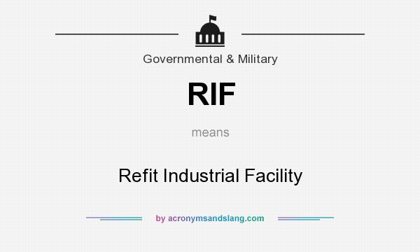 What does RIF mean? It stands for Refit Industrial Facility