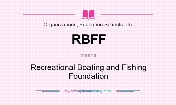 What does RBFF mean? It stands for Recreational Boating and Fishing Foundation