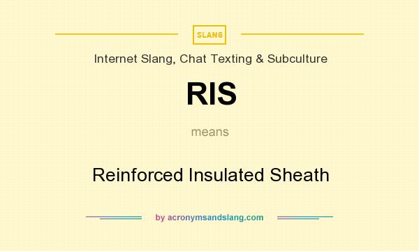 What does RIS mean? It stands for Reinforced Insulated Sheath
