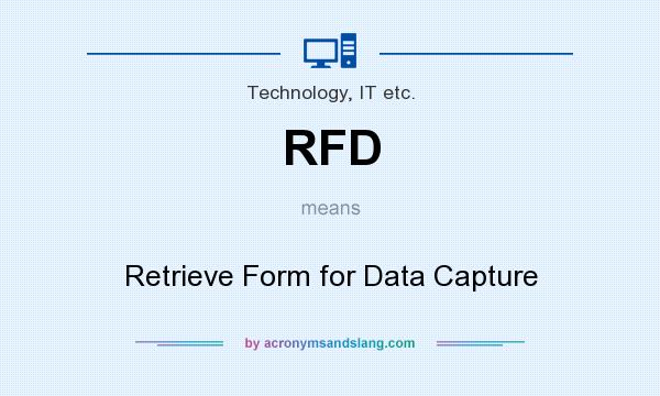 What does RFD mean? It stands for Retrieve Form for Data Capture