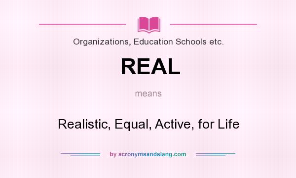 What does REAL mean? It stands for Realistic, Equal, Active, for Life