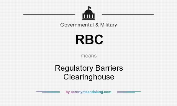 What does RBC mean? It stands for Regulatory Barriers Clearinghouse