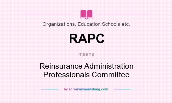 What does RAPC mean? It stands for Reinsurance Administration Professionals Committee