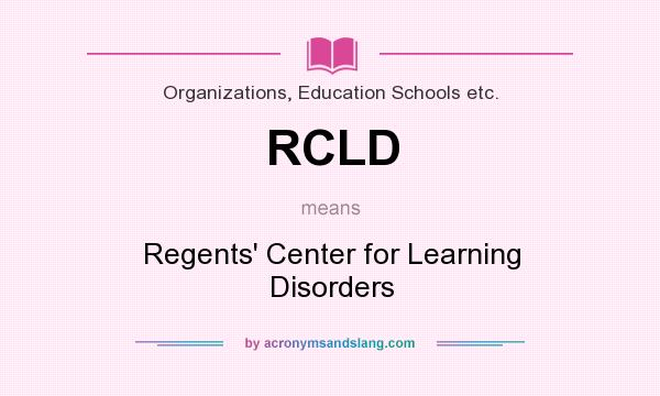 What does RCLD mean? It stands for Regents` Center for Learning Disorders